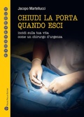 Cover: Chiudi la porta quando esci. Incidi sulla vita come un chirurgo d'urgenza - Passaparola;Mauro Pagliai Editore