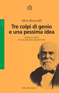 Cover: Tre colpi di genio e una pessima idea. Ascesa e caduta di uno scienziato squinternato - Saggi;Bollati Boringhieri