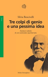 Abbildung von: Tre colpi di genio e una pessima idea. Ascesa e caduta di uno scienziato squinternato - Saggi;Bollati Boringhieri