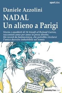 Abbildung von: Nadal. Un alieno a Parigi. Storia e aneddoti di 14 trionfi al Roland Garros, raccontati anno per anno in presa diretta. Un record da fantascienza, che potrebbe rivelarsi l'unico davvero imbattibile nel tennis - Sport.doc;Absolutely Free