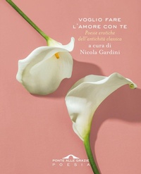 Abbildung von: Voglio fare l'amore con te. Poesie erotiche dell'antichità classica - Poesia;Ponte alle Grazie
