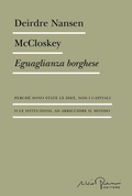 Cover: Eguaglianza borghese. Perch&eacute; sono state le idee, non i capitali o le istituzioni, ad arricchire il mondo - Biblioteca;Silvio Berlusconi Editore