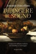 Cover: Dipingere il sogno. Il miracolo dell'arte italiana da Cimabue a Caravaggio - HarperCollins Italia