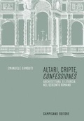 Cover: Altari, cripte, 'confessiones'. Architettura e liturgia nel seicento romano - Campisano Editore