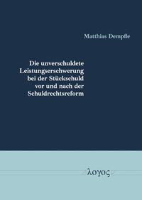 Abbildung von: Die unverschuldete Leistungserschwerung bei der Stückschuld vor und nach der Schuldrechtsreform - Logos Berlin