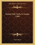 Cover: Painted Wall Cloths In Sweden (1900) - Kessinger Publishing