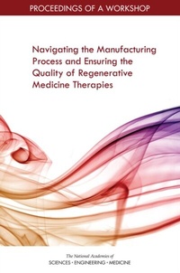 Abbildung von: Navigating the Manufacturing Process and Ensuring the Quality of Regenerative Medicine Therapies - National Academies Press