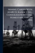 Cover: Mining Career With ASARCO, Kaiser Steel, Consolidation Coal, Homestake, 1955 to 1995 - Hutson Street Press