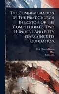 Cover: The Commemoration By The First Church In Boston Of The Completion Of Two Hundred And Fifty Years Since Its Foundation - Hutson Street Press