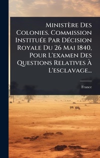 Abbildung von: Ministere Des Colonies. Commission InstituA(c)e Par DA(c)cision Royale Du 26 Mai 1840, Pour L'examen Des Questions Relatives A? L'esclavage... - Hutson Street Press