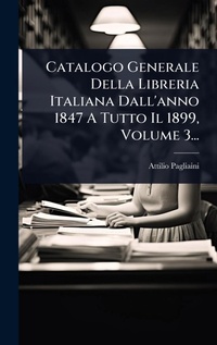 Abbildung von: Catalogo Generale Della Libreria Italiana Dall'anno 1847 A Tutto Il 1899, Volume 3... - Hutson Street Press