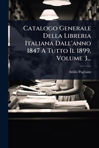 Abbildung von: Catalogo Generale Della Libreria Italiana Dall'anno 1847 A Tutto Il 1899, Volume 3... - Hutson Street Press