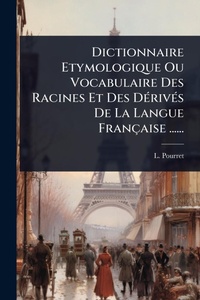 Abbildung von: Dictionnaire Etymologique Ou Vocabulaire Des Racines Et Des DA(c)rivA(c)s De La Langue Francaise ...... - Hutson Street Press