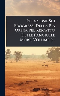 Abbildung von: Relazione Sui Progressi Della Pia Opera Pel Riscatto Delle Fanciulle More, Volume 9... - Hutson Street Press