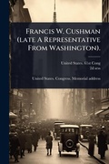 Cover: Francis W. Cushman (late A Representative From Washington). - Hutson Street Press