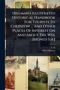 Abbildung von: Hillman's Illustrated Historical Handbook For Tourists To Chepstow ... And Other Places Of Interest On And About The Wye [signed S.h.] - Hutson Street Press