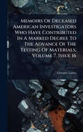 Cover: Memoirs Of Deceased American Investigators Who Have Contributed In A Marked Degree To The Advance Of The Testing Of Materials, Volume 7, Issue 16 - Hutson Street Press