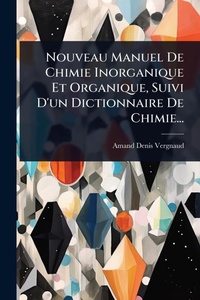 Bild: Nouveau Manuel De Chimie Inorganique Et Organique, Suivi D'un Dictionnaire De Chimie... - Hutson Street Press
