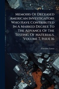 Cover: Memoirs Of Deceased American Investigators Who Have Contributed In A Marked Degree To The Advance Of The Testing Of Materials, Volume 7, Issue 16 - Hutson Street Press