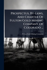 Abbildung von: Prospectus, By-laws, And Charter Of Fulton Gold Mining Company Of Colorado ... - Hutson Street Press