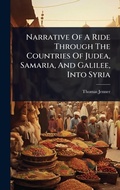 Cover: Narrative Of A Ride Through The Countries Of Judea, Samaria, And Galilee, Into Syria - Hutson Street Press