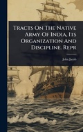 Cover: Tracts On The Native Army Of India, Its Organization And Discipline. Repr - Hutson Street Press