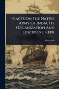 Cover: Tracts On The Native Army Of India, Its Organization And Discipline. Repr - Hutson Street Press
