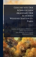 Cover: Geschichte Der Koeniglichen Akademie Der Schoenen Wissenschaften Zu Paris - Hutson Street Press