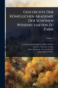 Cover: Geschichte Der Koeniglichen Akademie Der Schoenen Wissenschaften Zu Paris - Hutson Street Press
