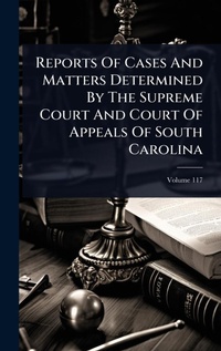 Abbildung von: Reports Of Cases And Matters Determined By The Supreme Court And Court Of Appeals Of South Carolina - Hutson Street Press