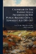 Cover: Calendar Of The Patent Rolls Preserved In The Public Record Office, Edward I, A.d. 1301-1307 - Hutson Street Press
