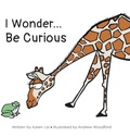 Cover: I Wonder... Be Curious - FriesenPress