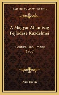 Abbildung von: A Magyar Allamisag Fejlodese Kuzdelmei - Kessinger Publishing