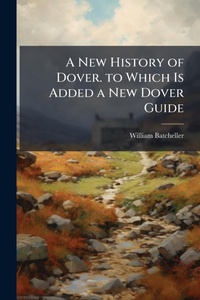 Abbildung von: A New History of Dover. to Which Is Added a New Dover Guide - Hutson Street Press