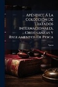 Cover: ApA(c)ndice A La ColecciA3n De Tratados Internacionales, Ordenanzas Y Reglamentos De Pesca - Hutson Street Press