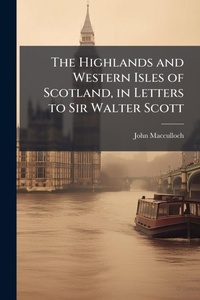 Abbildung von: The Highlands and Western Isles of Scotland, in Letters to Sir Walter Scott - Hutson Street Press