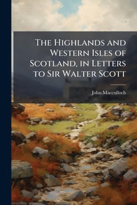Abbildung von: The Highlands and Western Isles of Scotland, in Letters to Sir Walter Scott - Hutson Street Press