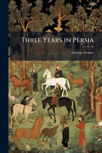 Abbildung von: Three Years in Persia - Hutson Street Press