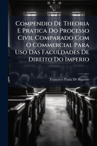 Abbildung von: Compendio De Theoria E Pratica Do Processo Civil Comparado Com O Commercial Para Uso Das Faculdades De Direito Do Imperio - Hutson Street Press