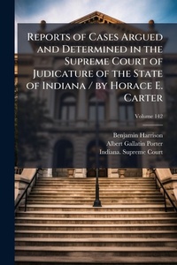 Abbildung von: Reports of Cases Argued and Determined in the Supreme Court of Judicature of the State of Indiana / by Horace E. Carter - Hutson Street Press