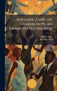 Abbildung von: Adelaide Zaire, of Guadaloupe, an Emancipated Negress - Hutson Street Press