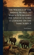 Bild: The Wrongs of the Animal World. to Which Is Subjoined the Speech of Lord [T.] Erskine On the Same Subject - Hutson Street Press