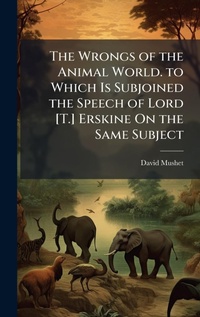 Abbildung von: The Wrongs of the Animal World. to Which Is Subjoined the Speech of Lord [T.] Erskine On the Same Subject - Hutson Street Press