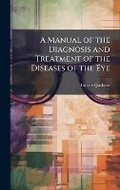 Cover: A Manual of the Diagnosis and Treatment of the Diseases of the Eye - Hutson Street Press