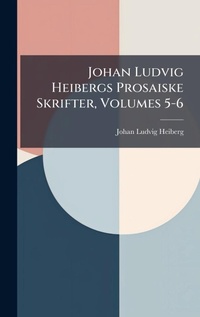 Abbildung von: Johan Ludvig Heibergs Prosaiske Skrifter, Volumes 5-6 - Hutson Street Press