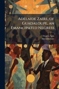 Abbildung von: Adelaide Zaire, of Guadaloupe, an Emancipated Negress - Hutson Street Press