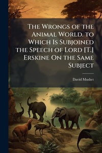 Abbildung von: The Wrongs of the Animal World. to Which Is Subjoined the Speech of Lord [T.] Erskine On the Same Subject - Hutson Street Press