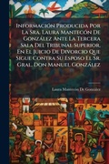 Bild: InformaciA3n Producida Por La Sra. Laura MantecA3n De Gonzalez Ante La Tercera Sala Del Tribunal Superior, En El Juicio De Divorcio Que Sigue Contra Su Esposo El Sr. Gral. Don Manuel Gonzalez - Hutson Street Press