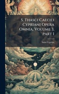 Cover: S. Thasci Caecili Cypriani Opera Omnia, Volume 3, part 1 - Hutson Street Press