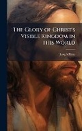 Cover: The Glory of Christ's Visible Kingdom in This World - Hutson Street Press